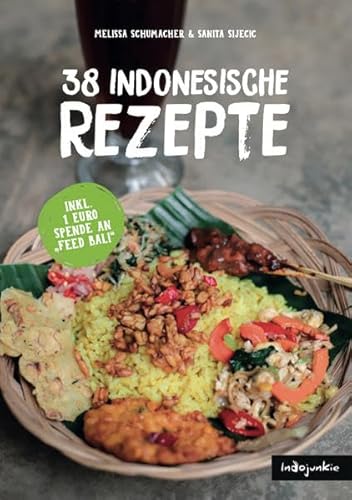Indonesien Kochbuch: 38 indonesische Rezepte (Authentische Indonesische Küche mit einfachen Schritt-für-Schritt-Anleitungen von Indojunkie) von Melissa Schumacher