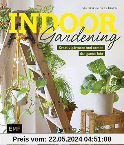 Indoor Gardening: Kreativ gärtnern und ernten das ganze Jahr: Gemüse, Pilze, Sprossen und Co.
