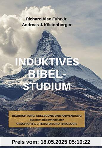 Induktives Bibelstudium: Beobachtung, Auslegung und Anwendung aus dem Blickwinkel der Geschichte, Literatur und Theologie Induktives Bibelstudium: Beobachtung, Auslegung und Anwendung aus dem Blickwinkel der Geschichte, Literatur und Theologie