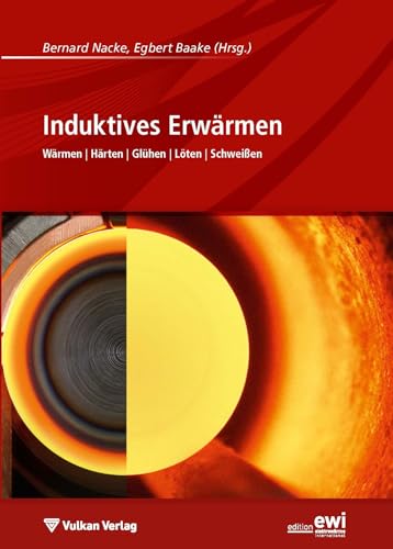 Induktives Erwärmen: Wärmen, Härten, Glühen, Löten, Schweißen von Vulkan Verlag