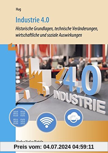 Industrie 4.0: Historische Grundlagen, technische Veränderungen,wirtschaftliche und soziale Auswirkungen