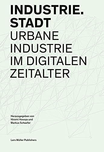 Industrie.Stadt: Urbane Industrie im digitalen Zeitalter Industrie.Stadt: Urbane Industrie im digitalen Zeitalter