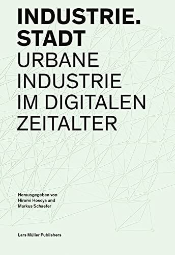 Industrie.Stadt: Urbane Industrie im digitalen Zeitalter