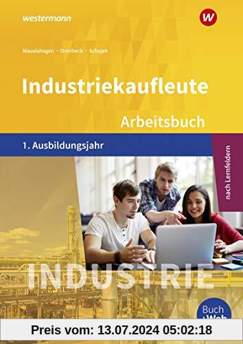 Industriekaufleute - Ausgabe nach Ausbildungsjahren und Lernfeldern: 1. Ausbildungsjahr: Arbeitsbuch