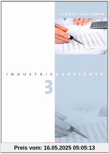 Industriekaufleute - Neubearbeitung: 3. Ausbildungsjahr: Lernfelder 10-12 - Arbeitsbuch mit Lernsituationen Industriekaufleute - Neubearbeitung: 3. Ausbildungsjahr: Lernfelder 10-12 - Arbeitsbuch mit Lernsituationen