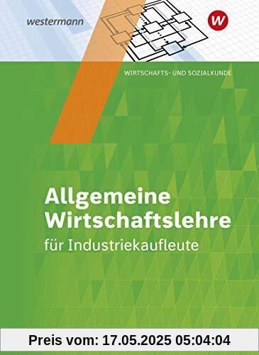 Industriekaufleute: Allgemeine Wirtschaftslehre: Schülerband: Allgemeine und spezielle Wirtschaftslehre / Allgemeine Wirtschaftslehre: Schülerband ... Allgemeine und spezielle Wirtschaftslehre)