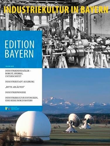 Industriekultur in Bayern (Edition Bayern: Menschen Geschichte Kulturraum)