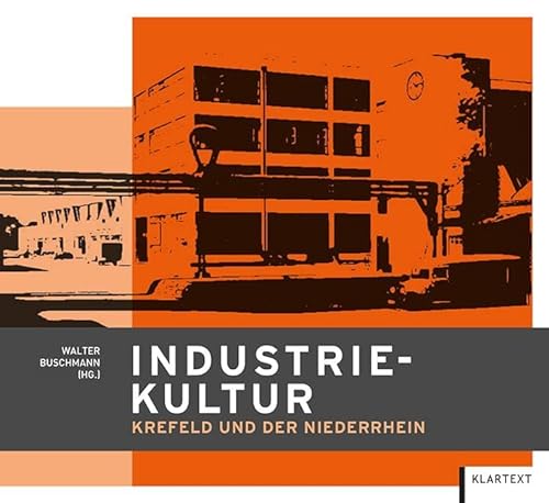 Industriekultur: Krefeld und der Niederrhein von Klartext Verlag