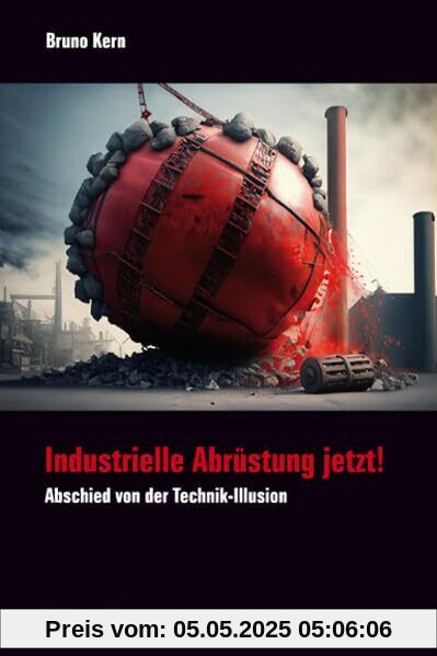 Industrielle Abrüstung jetzt!: Abschied von der Technik-Illusion