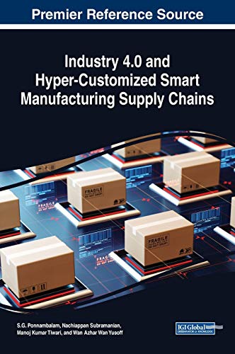 Industry 4.0 and Hyper-Customized Smart Manufacturing Supply Chains (Advances in Logistics, Operations, and Management Science) von Business Science Reference