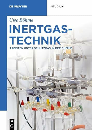 Inertgastechnik: Arbeiten unter Schutzgas in der Chemie (De Gruyter Studium)