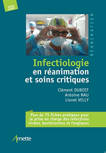 Infectiologie en réanimation et soins critiques: Plus de 75 fiches pratiques pour la prise en charge des infections virales, bactériennes et fongiques von ARNETTE EDITION