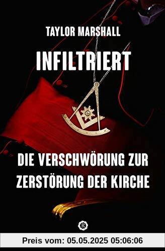 Infiltriert: Die Verschwörung zur Zerstörung der Kirche