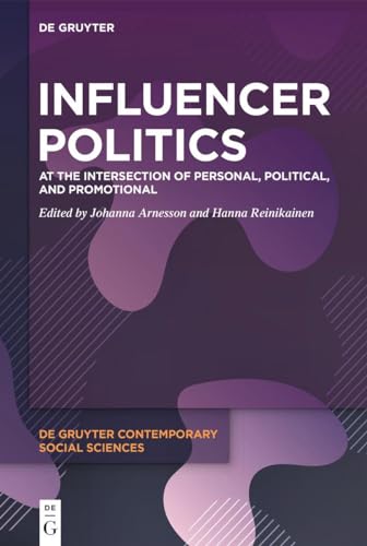Influencer Politics: At the Intersection of Personal, Political, and Promotional (De Gruyter Contemporary Social Sciences, 23) von De Gruyter