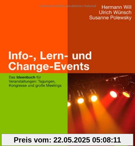Info-, Lern- und Change-Events: Das Ideenbuch für Veranstaltungen: Tagungen, Kongresse und große Meetings Info-, Lern- und Change-Events: Das Ideenbuch für Veranstaltungen: Tagungen, Kongresse und große Meetings