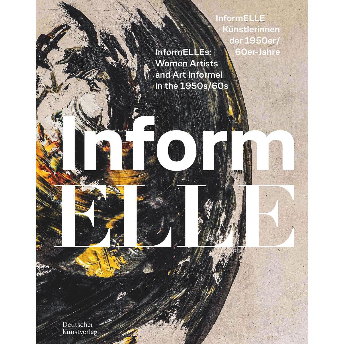 InformELLE Künstlerinnen der 1950er/60er Jahre - InformELLEs: Women Artists and ... InformELLE Künstlerinnen der 1950er/60er Jahre - InformELLEs: Women Artists and ... von Deutscher Kunstverlag