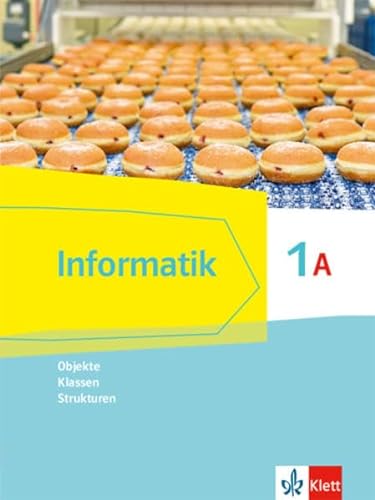 Informatik 1A (Objekte, Klassen, Strukturen). Ausgabe Bayern: Schulbuch Klasse 6 (Informatik. Ausgabe für Bayern ab 2018) von Klett Ernst /Schulbuch