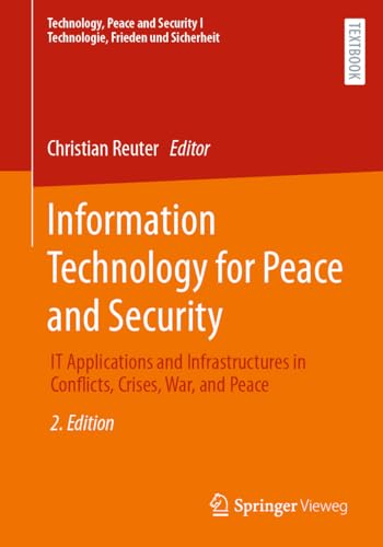 Information Technology for Peace and Security: IT Applications and Infrastructures in Conflicts, Crises, War, and Peace (Technology, Peace and Security I Technologie, Frieden und Sicherheit) von Springer Vieweg