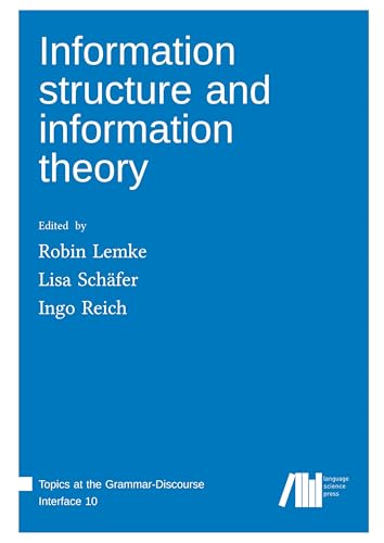 Information structure and information theory (Topics at the Grammar-Discourse Interface) von Language Science Press