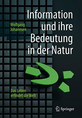Information und ihre Bedeutung in der Natur: Das Leben erfindet die Welt Information und ihre Bedeutung in der Natur: Das Leben erfindet die Welt