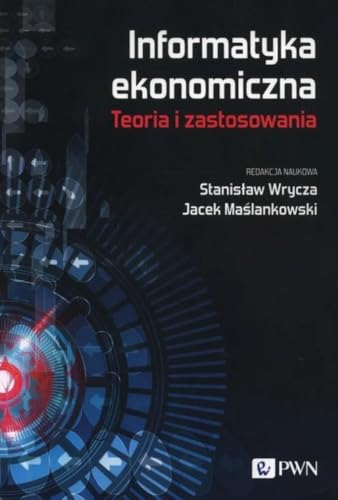 Informatyka ekonomiczna Teoria i zastosowania von Wydawnictwo Naukowe PWN