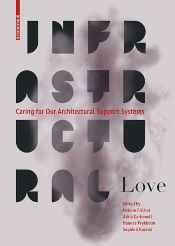 Infrastructural Love: Caring for Our Architectural Support Systems Infrastructural Love: Caring for Our Architectural Support Systems von Birkhäuser