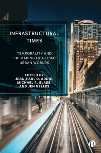 Infrastructural Times: Temporality and the Making of Global Urban Worlds von Bristol University Press