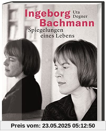 Ingeborg Bachmann: Spiegelungen eines Lebens. Ikone der Literaturgeschichte und der Nachkriegsliteratur: Biografie und Bildband über die österreichische Schriftstellerin, die eine Epoche prägte