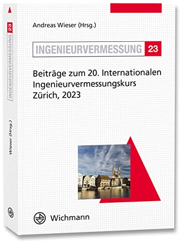 Ingenieurvermessung 23: Beiträge zum 20. Internationalen Ingenieurvermessungskurs Zürich, 2023 von Wichmann Verlag
