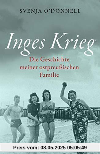 Inges Krieg: Die Geschichte meiner ostpreußischen Familie