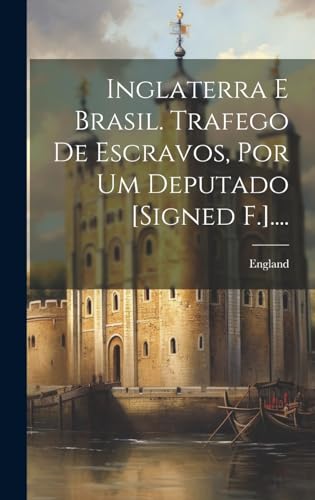 Inglaterra E Brasil. Trafego De Escravos, Por Um Deputado [signed F.].... von Legare Street Press