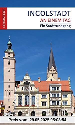 Ingolstadt an einem Tag: Ein Stadtrundgang Ingolstadt an einem Tag: Ein Stadtrundgang
