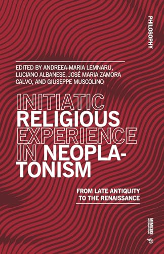 Initiatic Religious Experience in Neoplatonism: From Late Antiquity to the Renaissance (Philosophy) Initiatic Religious Experience in Neoplatonism: From Late Antiquity to the Renaissance (Philosophy)