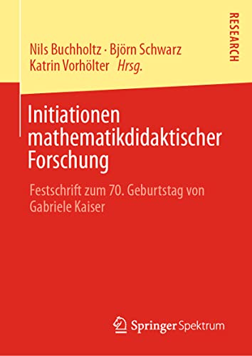Initiationen mathematikdidaktischer Forschung: Festschrift zum 70. Geburtstag von Gabriele Kaiser Initiationen mathematikdidaktischer Forschung: Festschrift zum 70. Geburtstag von Gabriele Kaiser