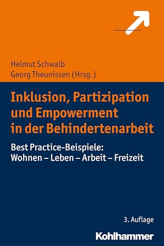 Inklusion, Partizipation und Empowerment in der Behindertenarbeit: Best Practice-Beispiele: Wohnen - Leben - Arbeit - Freizeit Inklusion, Partizipation und Empowerment in der Behindertenarbeit: Best Practice-Beispiele: Wohnen - Leben - Arbeit - Freizeit