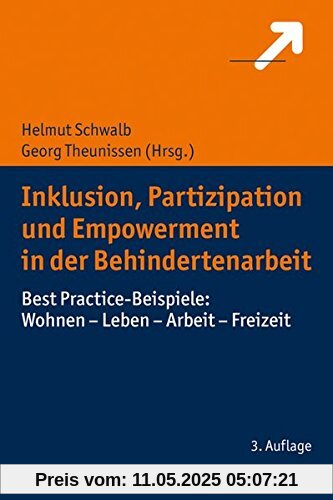 Inklusion, Partizipation und Empowerment in der Behindertenarbeit: Best Practice-Beispiele: Wohnen - Leben - Arbeit - Freizeit Inklusion, Partizipation und Empowerment in der Behindertenarbeit: Best Practice-Beispiele: Wohnen - Leben - Arbeit - Freizeit