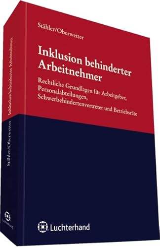Inklusion behinderter Arbeitnehmer: Rechtliche Grundlagen für Arbeitgeber, Personalabteilungen, Schwerbehindertenvertreter und Betriebsräte Inklusion behinderter Arbeitnehmer: Rechtliche Grundlagen für Arbeitgeber, Personalabteilungen, Schwerbehindertenvertreter und Betriebsräte
