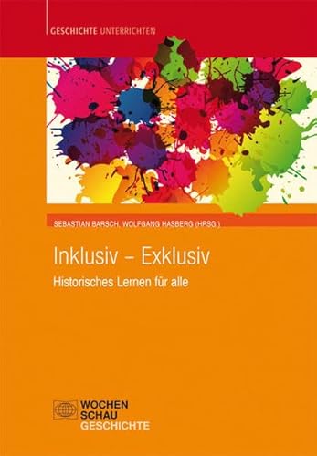 Inklusiv – Exklusiv: Historisches Lernen für alle (Geschichte unterrichten)