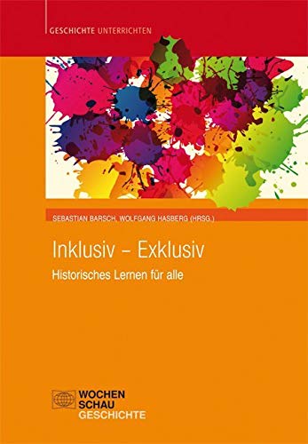 Inklusiv – Exklusiv: Historisches Lernen für alle (Geschichte unterrichten)