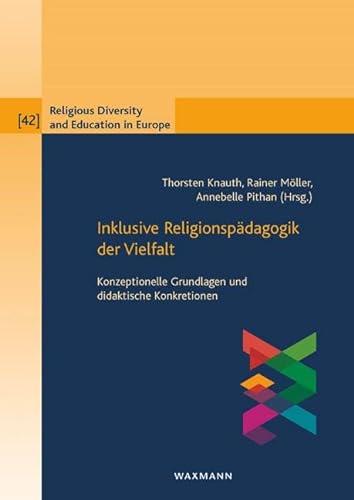 Inklusive Religionspädagogik der Vielfalt: Konzeptionelle Grundlagen und didaktische Konkretionen (Religious Diversity and Education in Europe)