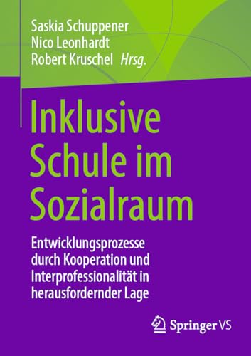 Inklusive Schule im Sozialraum: Entwicklungsprozesse durch Kooperation und Interprofessionalität in herausfordernder Lage Inklusive Schule im Sozialraum: Entwicklungsprozesse durch Kooperation und Interprofessionalität in herausfordernder Lage