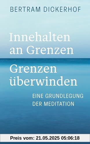 Innehalten an Grenzen – Grenzen überwinden: Eine Grundlegung der Meditation