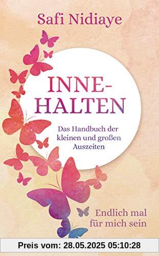 Innehalten: Das Handbuch der kleinen und großen Auszeiten. Endlich mal für mich sein