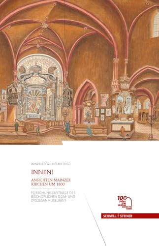 Innen!: Ansichten Mainzer Kirchen um 1800 (Forschungsbeiträge des Bischöflichen Dom- und Diözesanmuseums) von Schnell & Steiner