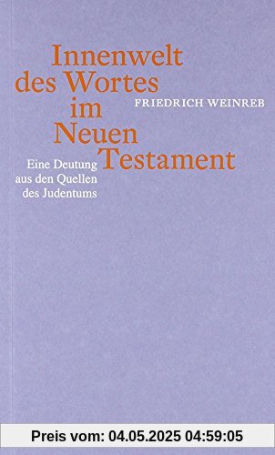 Innenwelt des Wortes im Neuen Testament: Eine Deutung aus den Quellen des Judentums Innenwelt des Wortes im Neuen Testament: Eine Deutung aus den Quellen des Judentums
