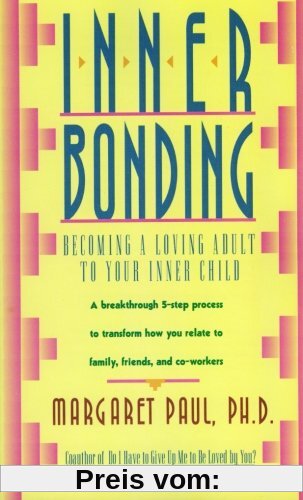 Inner Bonding: Becoming a Loving Adult to Your Inner Child: Becoming a Loving Parent to Your Inner Child