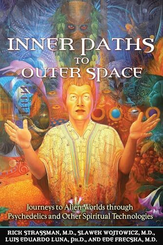 Inner Paths to Outer Space: Journeys to Alien Worlds through Psychedelics and Other Spiritual ...