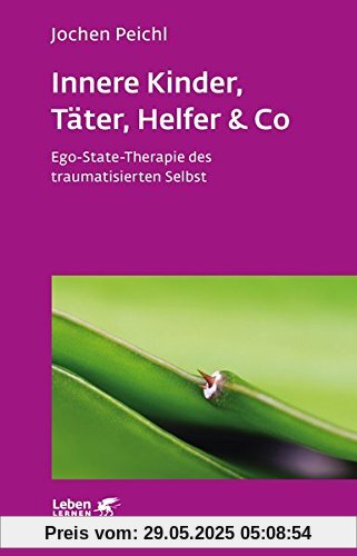 Innere Kinder, Täter, Helfer & Co: Ego-State-Therapie des traumatisierten Selbst (Leben lernen)