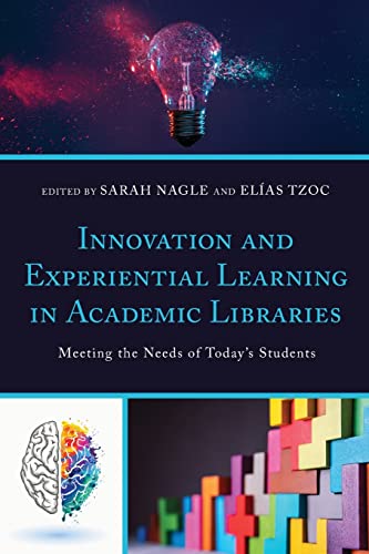 Innovation and Experiential Learning in Academic Libraries: Meeting the Needs of Today's Students (Innovations in Information Literacy) von Rowman & Littlefield Publishers