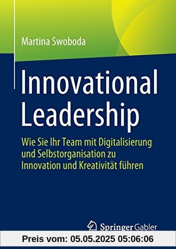 Innovational Leadership: Wie Sie Ihr Team mit Digitalisierung und Selbstorganisation zu Innovation und Kreativität führen Innovational Leadership: Wie Sie Ihr Team mit Digitalisierung und Selbstorganisation zu Innovation und Kreativität führen